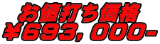 お値打ち価格 ￥６９３，０００-