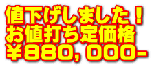 値下げしました！ お値打ち定価格 ￥８８０，０００-