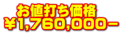   お値打ち価格 ￥1,760,000－