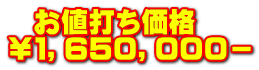   お値打ち価格 ￥１，６５０，０００－
